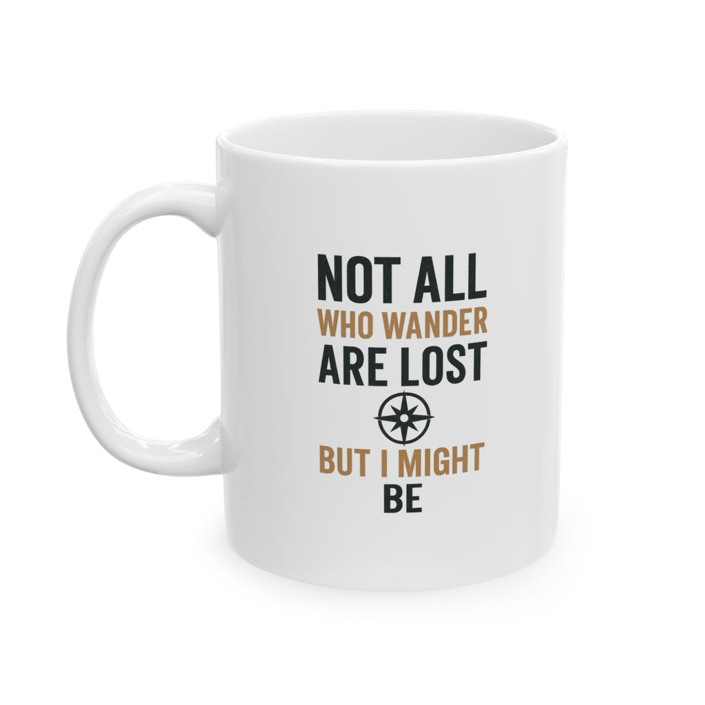 Wanderer Not All Who Wander Are Lost But I Might Be Coffee Mug | Unique Gift | Ceramic Mug