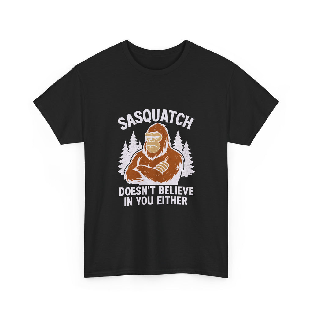 Sasquatch Doesnt Believe In You Either T-Shirt | Unique Gift | Graphic Tee