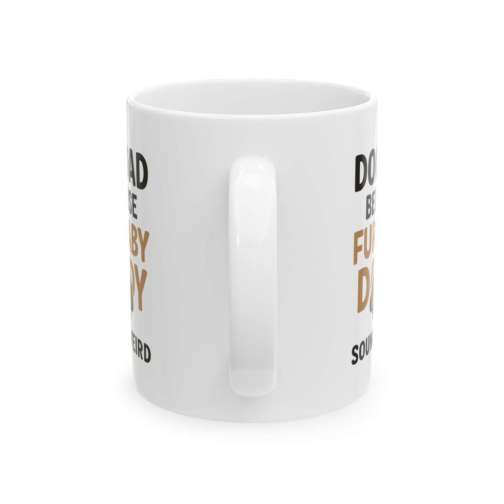 Dog Dad Because Fur Baby Daddy Sounds Weird Coffee Mug | Dog Lover Gift | Ceramic Mug