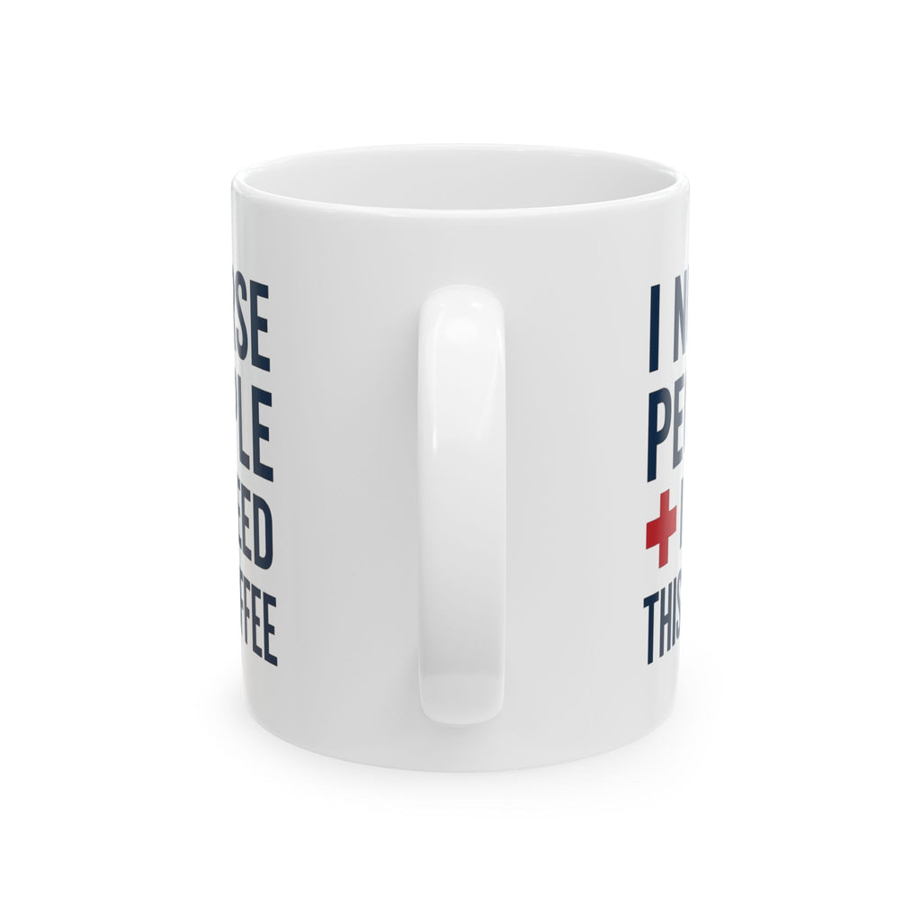 I Nurse People and Need This Coffee Coffee Mug | Nurse Gift | Ceramic Mug