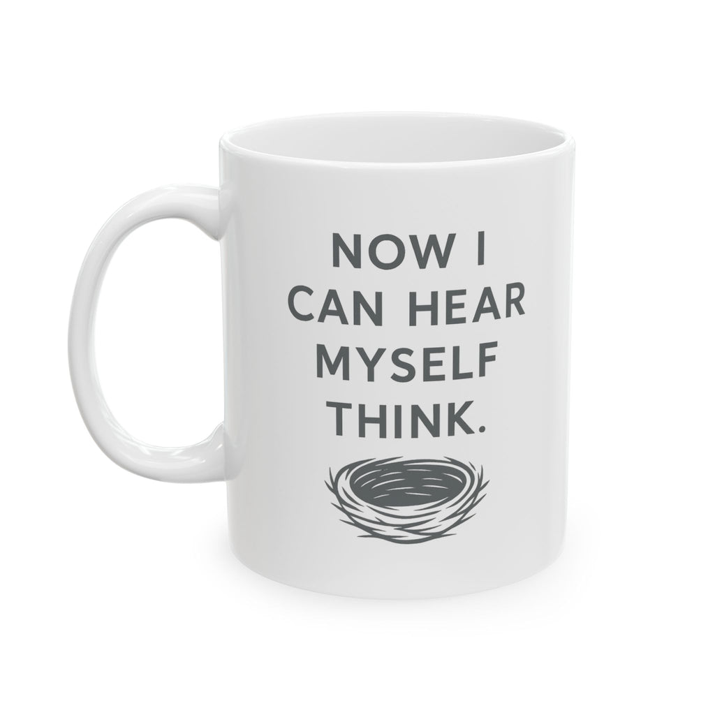 Empty Nester Now I Can Hear Myself Think Coffee Mug | Unique Gift | Ceramic Mug