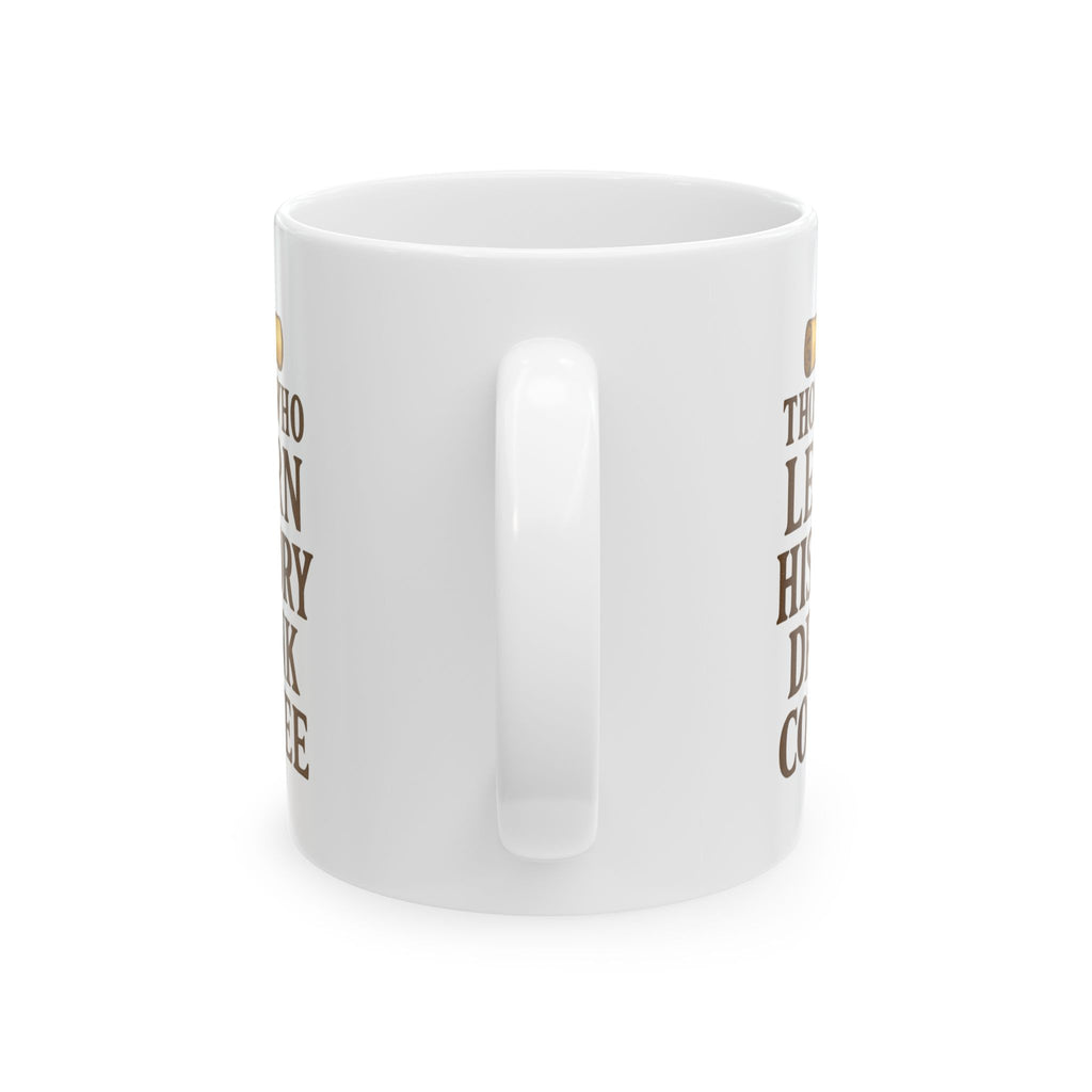 History Buff Those Who Learn History Drink Coffee Coffee Mug | Coffee Lover Gift | Ceramic Mug