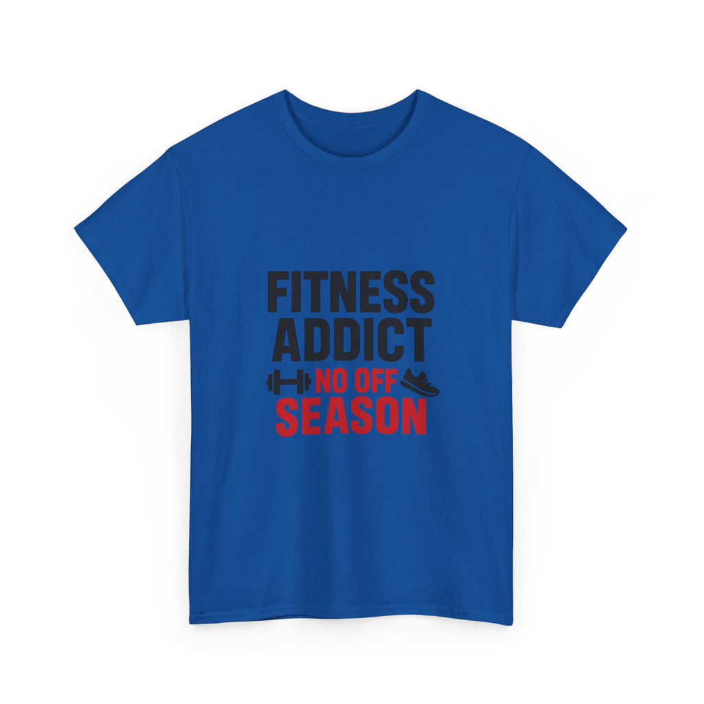Fitness Addict No Off Season T-Shirt | Unique Gift | Graphic Tee