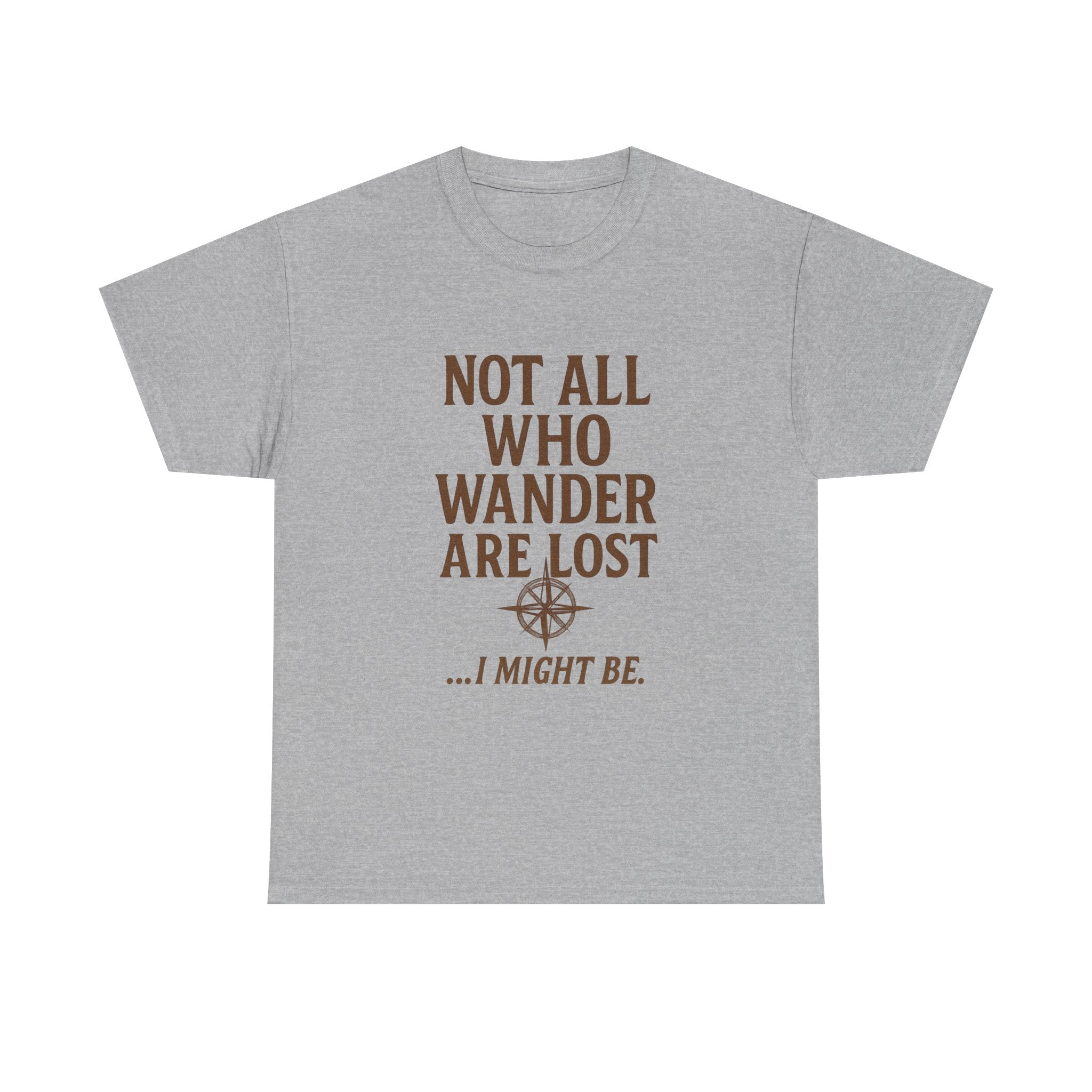 Not All Who Wander Are Lost But I Might Be T-Shirt | Unique Gift | Graphic Tee