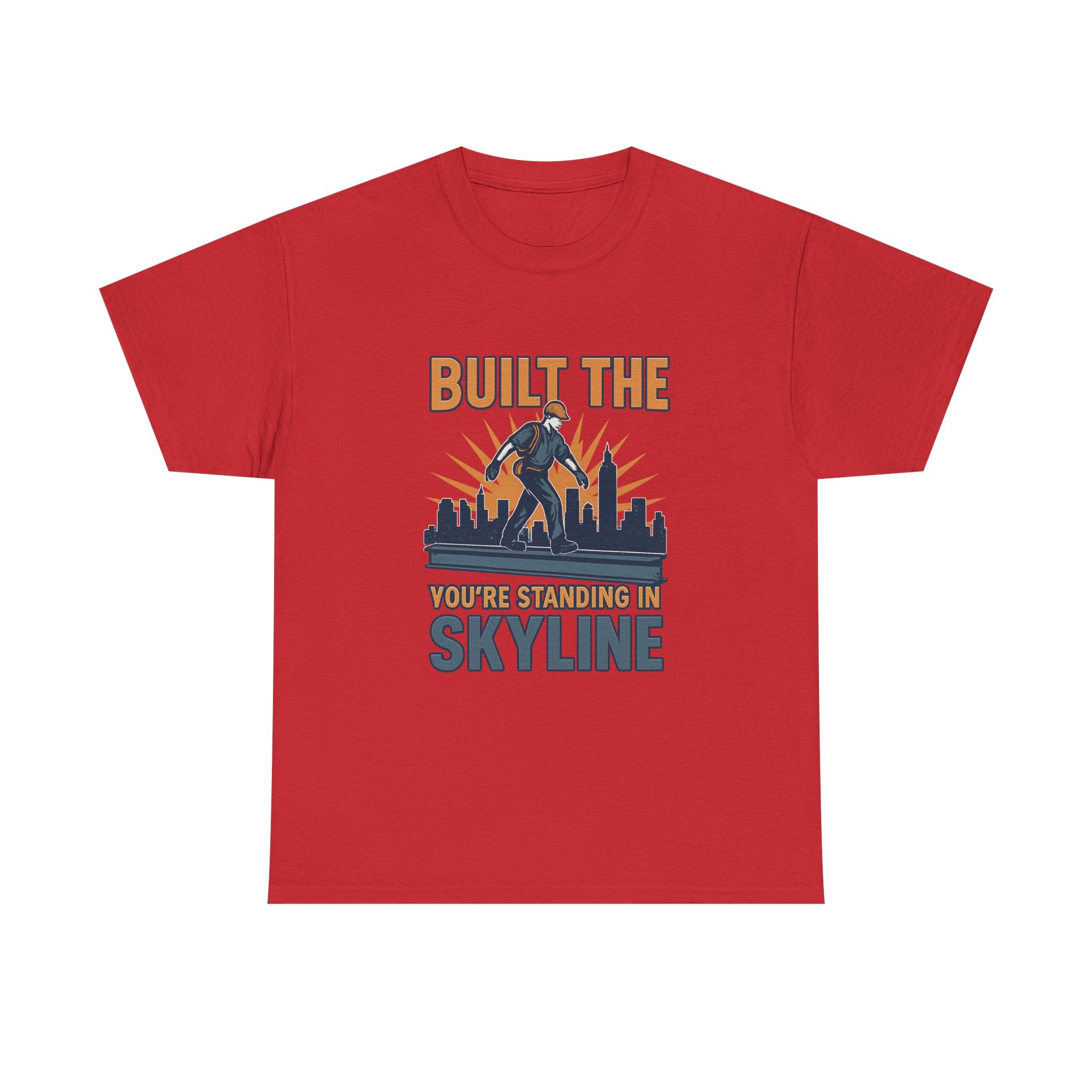 Steel Worker Built The Skyline You're Standing In T-Shirt