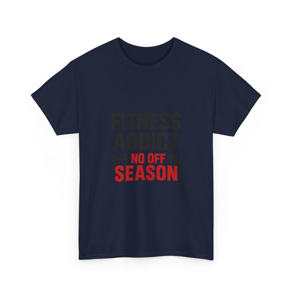 Fitness Addict No Off Season T-Shirt | Unique Gift | Graphic Tee