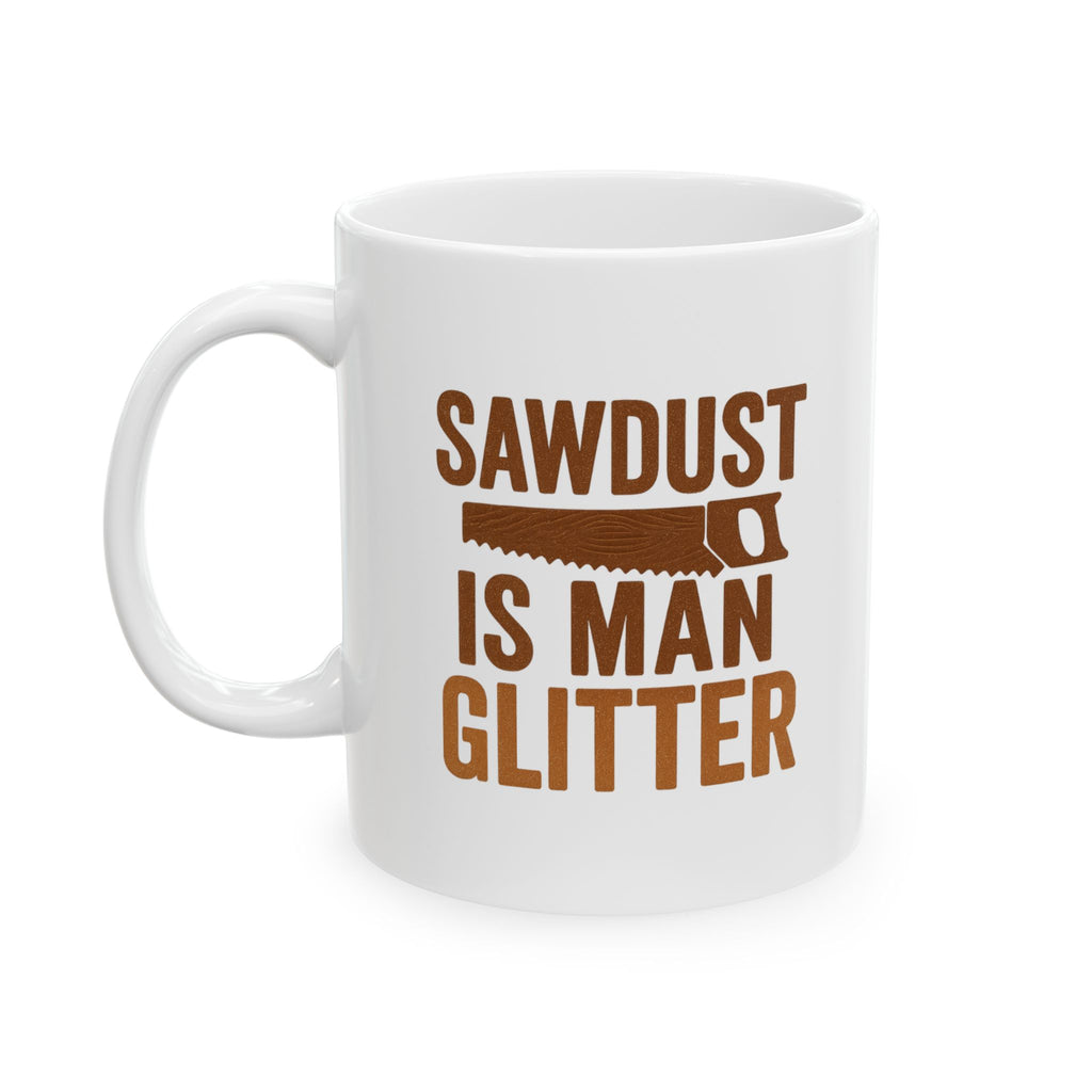 Woodworker Sawdust Is Man Glitter Coffee Mug | Unique Gift | Ceramic Mug