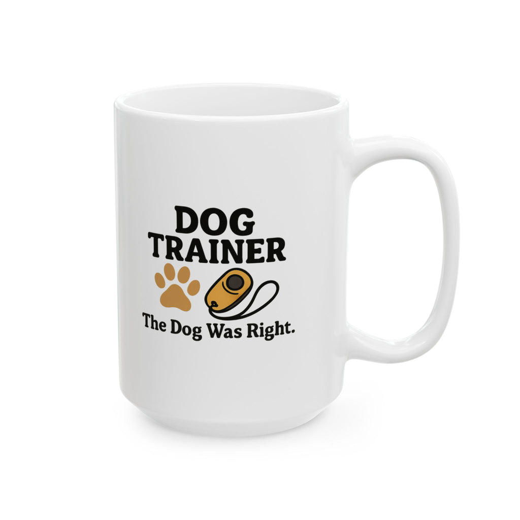 Dog Trainer The Dog Was Right Ceramic Mug