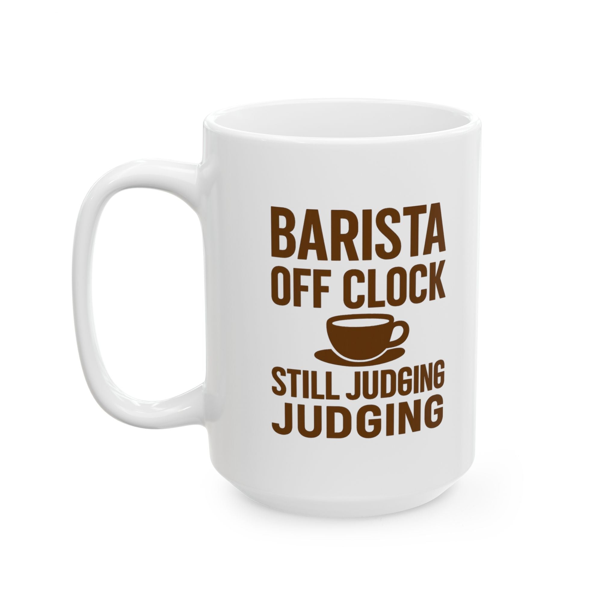 Barista Off The Clock Still Judging Your Order Coffee Mug | Unique Gift | Ceramic Mug