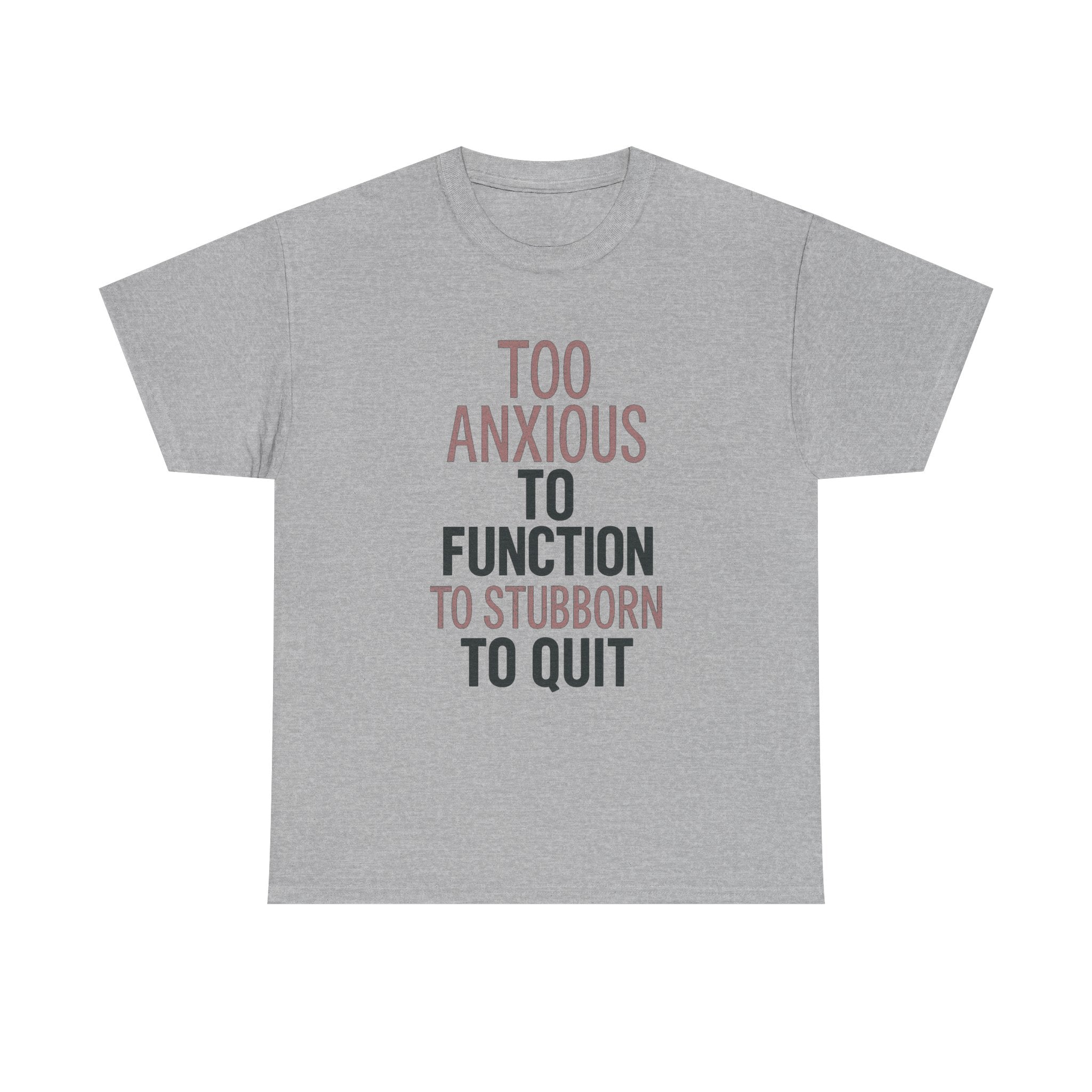 Too Anxious to Function Too Stubborn to Quit T-Shirt | Unique Gift | Graphic Tee