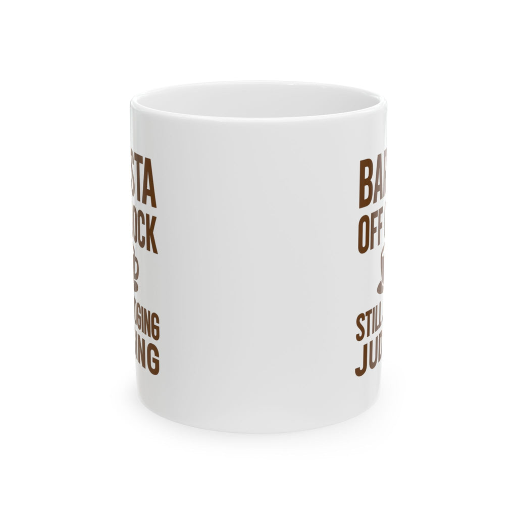 Barista Off The Clock Still Judging Your Order Coffee Mug | Unique Gift | Ceramic Mug