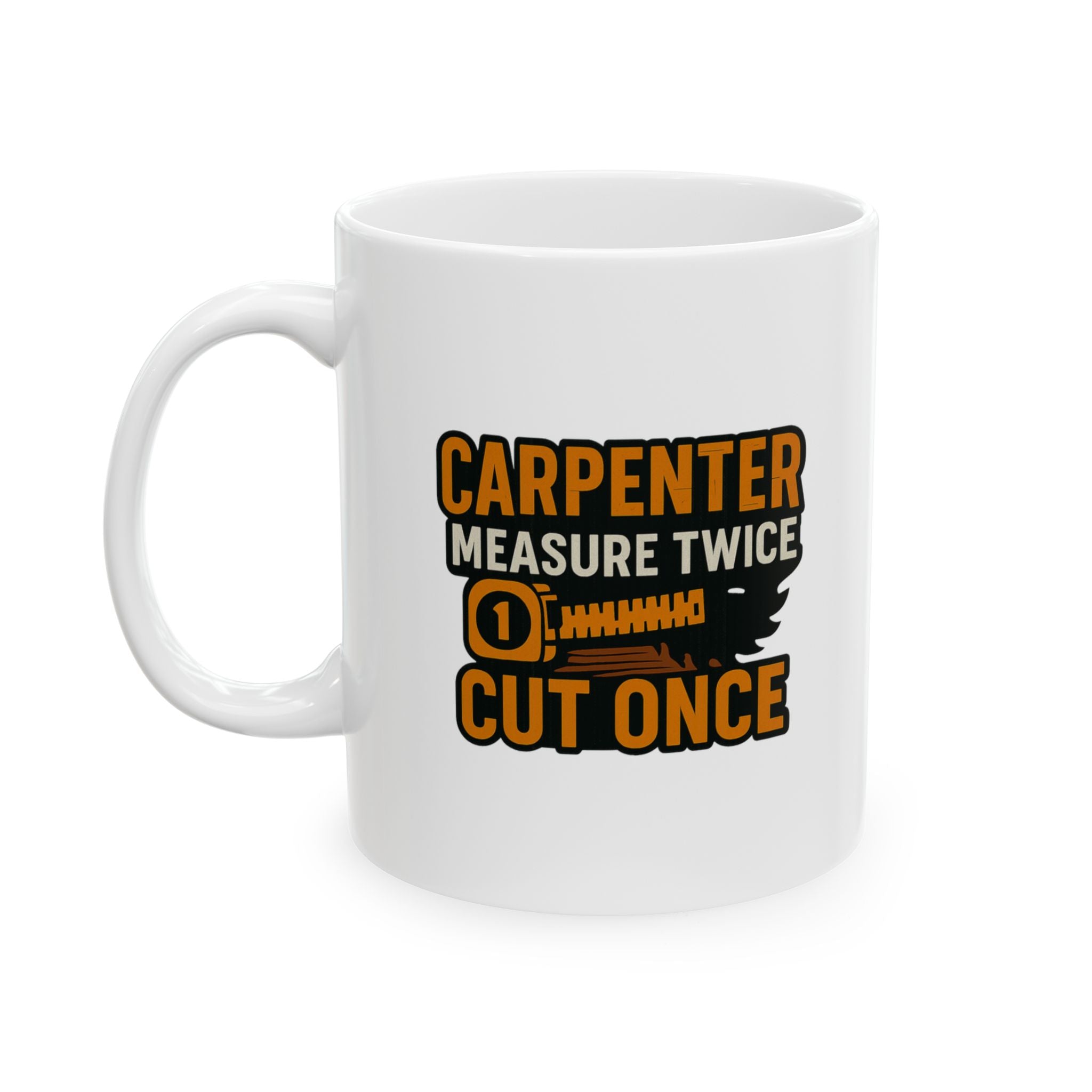 Carpenter Measure Twice Cut Once Coffee Mug | Unique Gift | Ceramic Mug