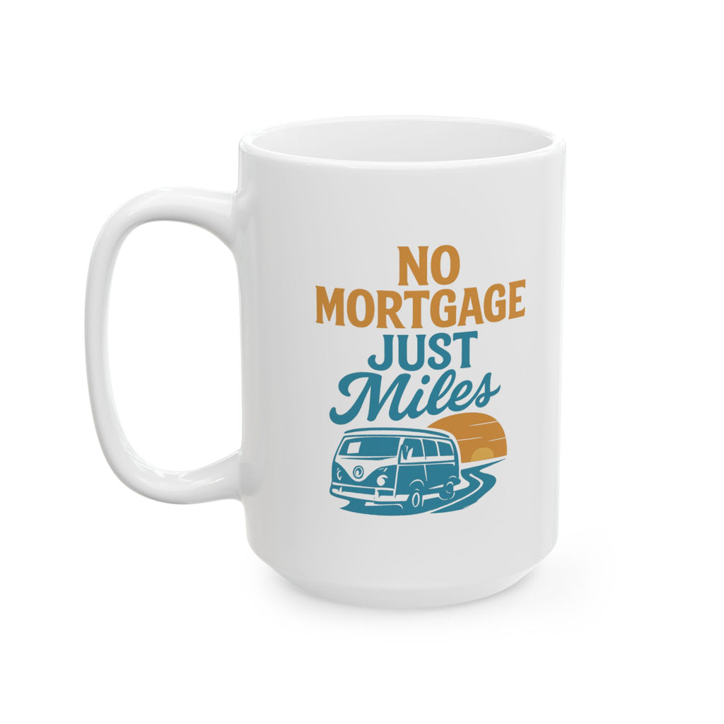 Van Life Full Timer No Mortgage Just Miles Coffee Mug | Unique Gift | Ceramic Mug