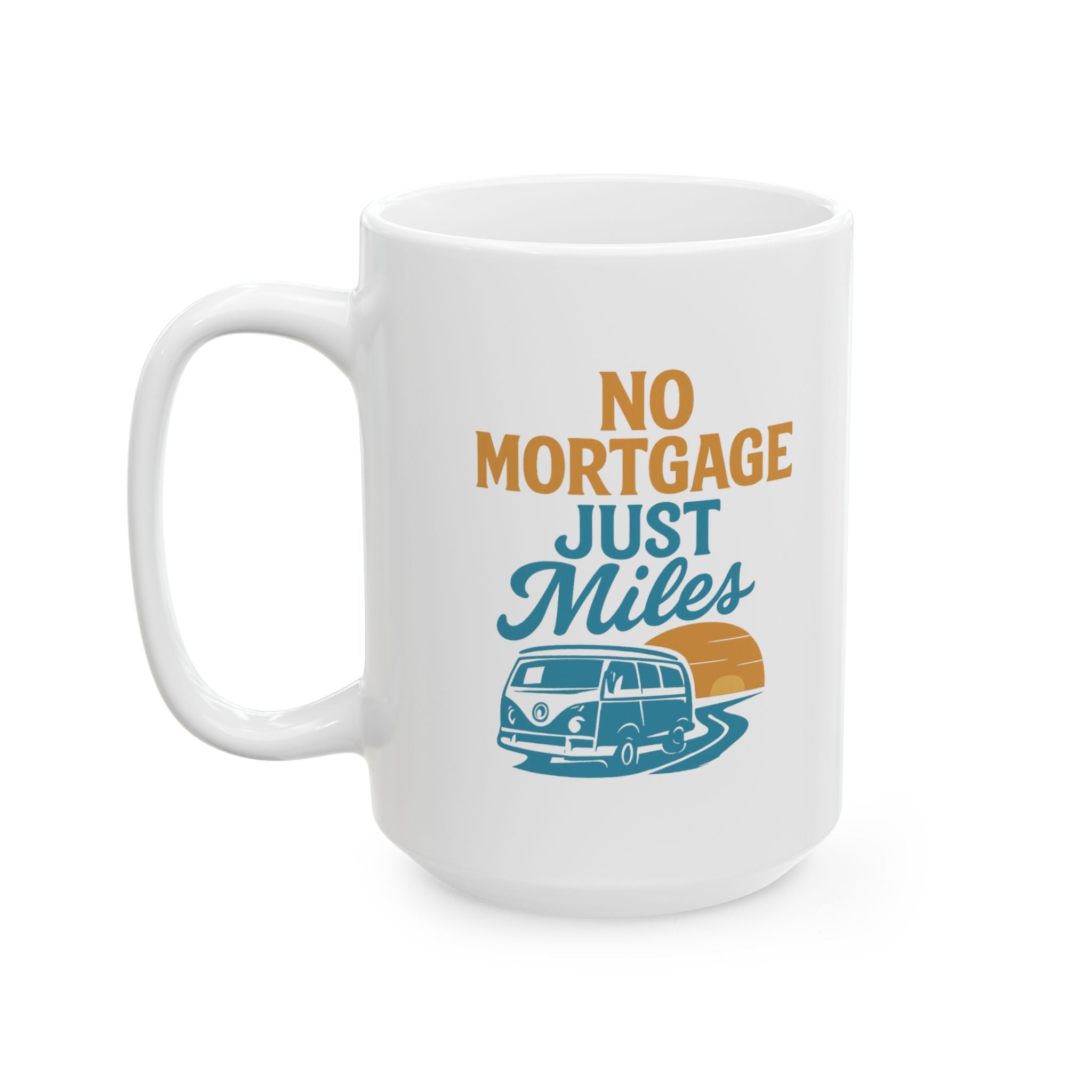 Van Life Full Timer No Mortgage Just Miles Coffee Mug | Unique Gift | Ceramic Mug
