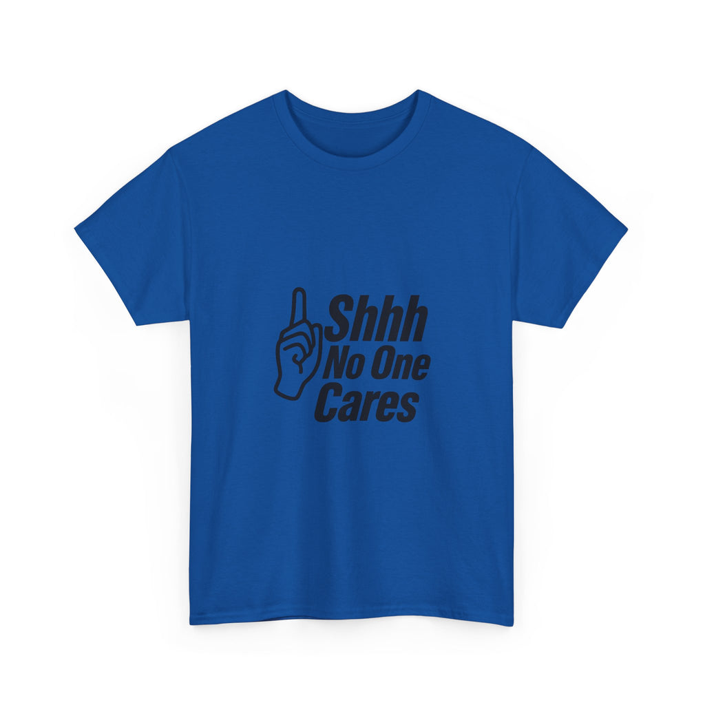 Shhh No One Cares Sarcastic T-Shirt | Unique Gift | Graphic Tee
