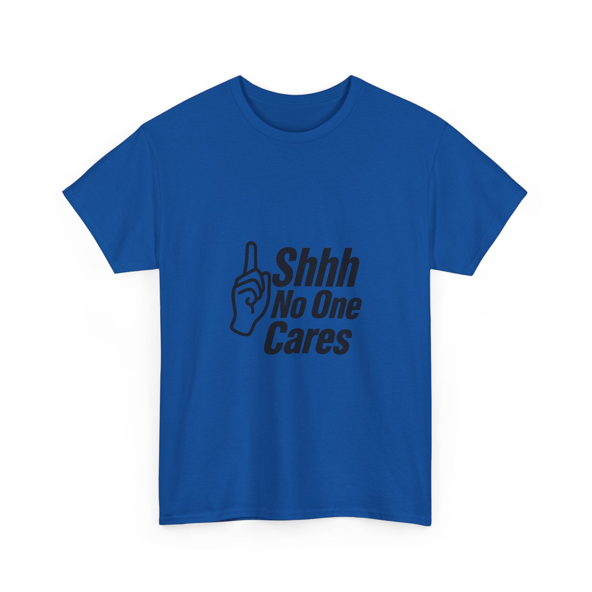 Shhh No One Cares Sarcastic T-Shirt | Unique Gift | Graphic Tee
