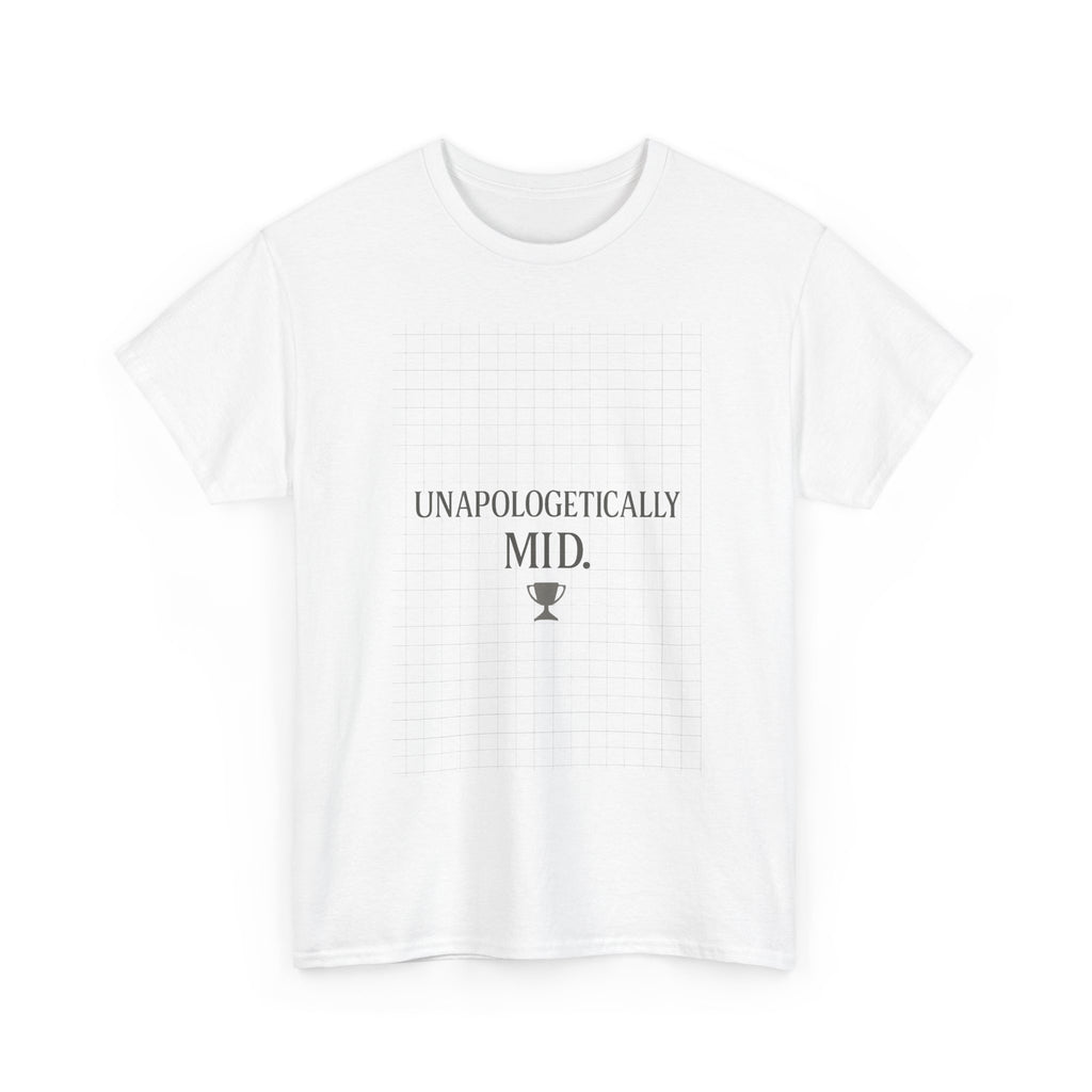 Unapologetically Mid T-Shirt | Unique Gift | Graphic Tee