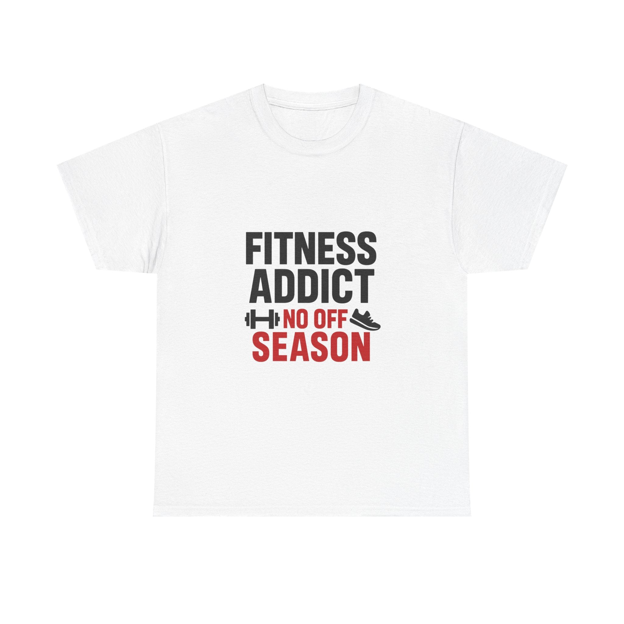 Fitness Addict No Off Season T-Shirt | Unique Gift | Graphic Tee