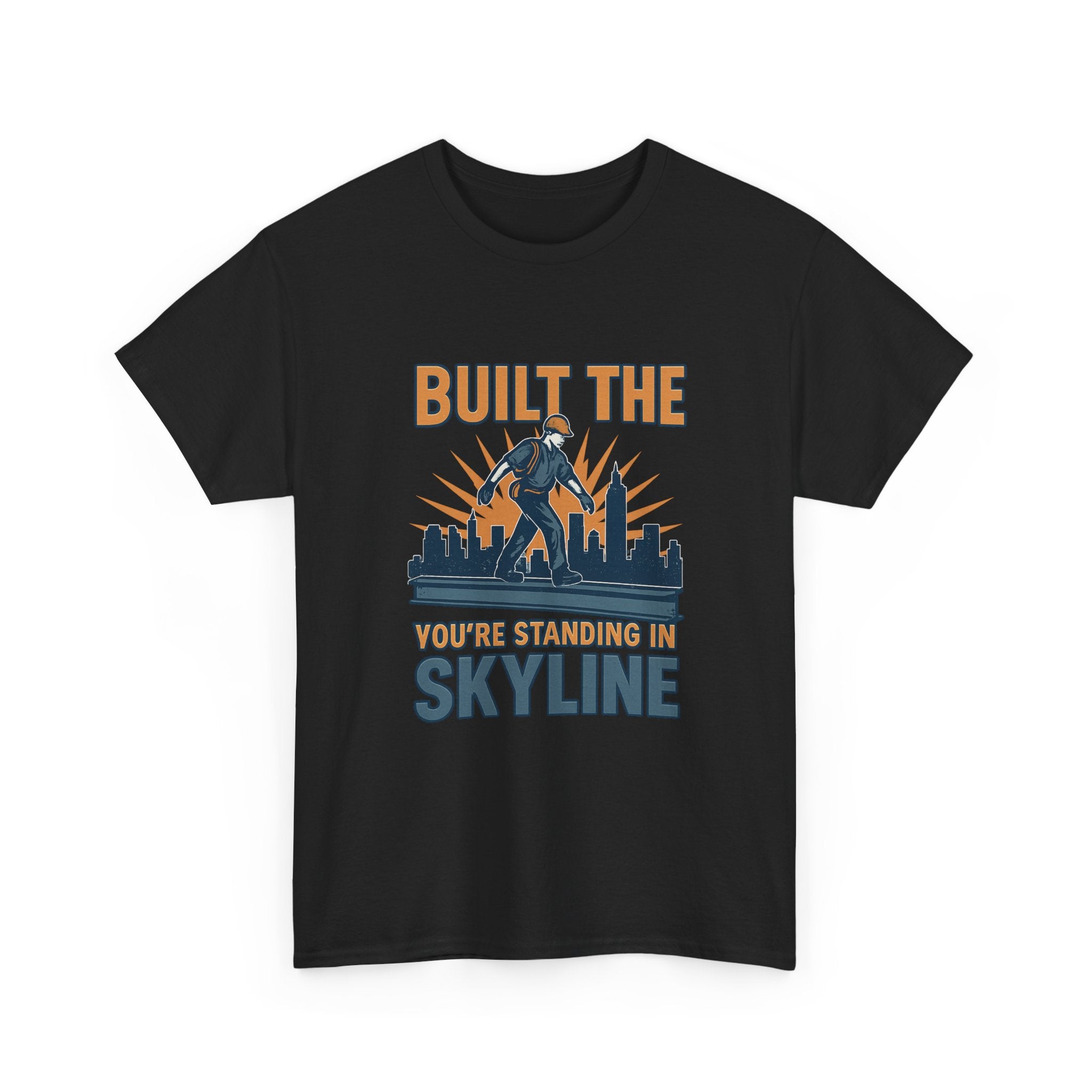Steel Worker Built The Skyline You're Standing In T-Shirt