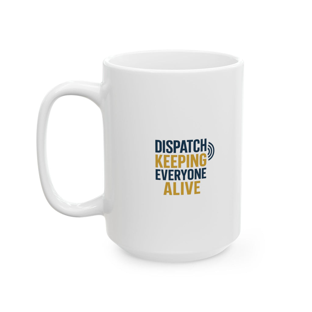Dispatcher Keeping Everyone Alive Since Day One Coffee Mug | Unique Gift | Ceramic Mug