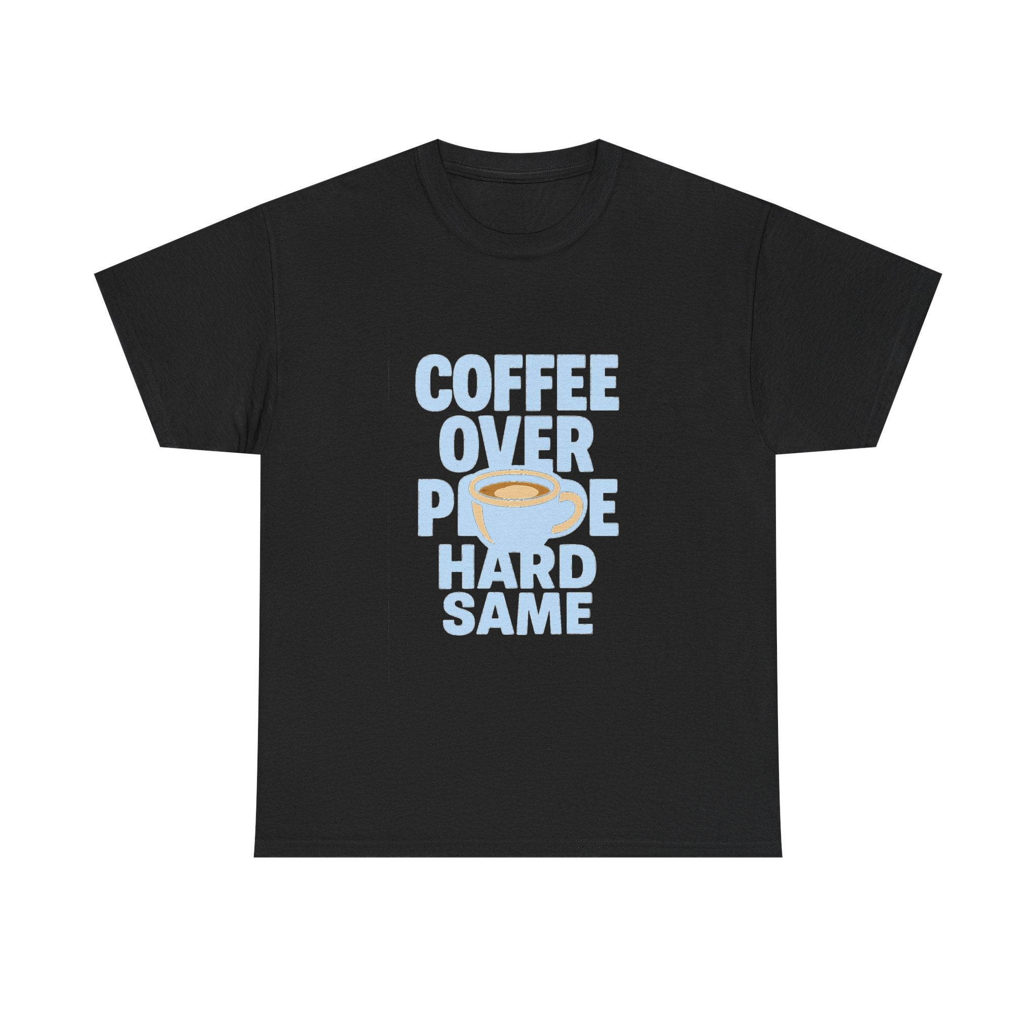 Coffee Over People Hard Same T-Shirt | Coffee Lover Gift | Graphic Tee