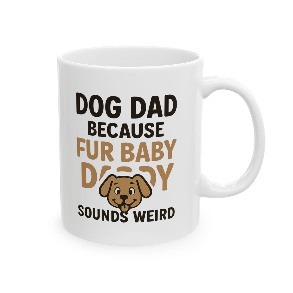 Dog Dad Because Fur Baby Daddy Sounds Weird Coffee Mug | Dog Lover Gift | Ceramic Mug