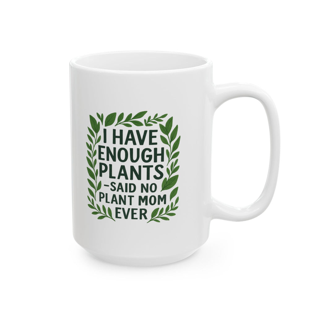I Have Enough Plants Said No Plant Mom Ever Coffee Mug | Gift for Mom | Ceramic Mug