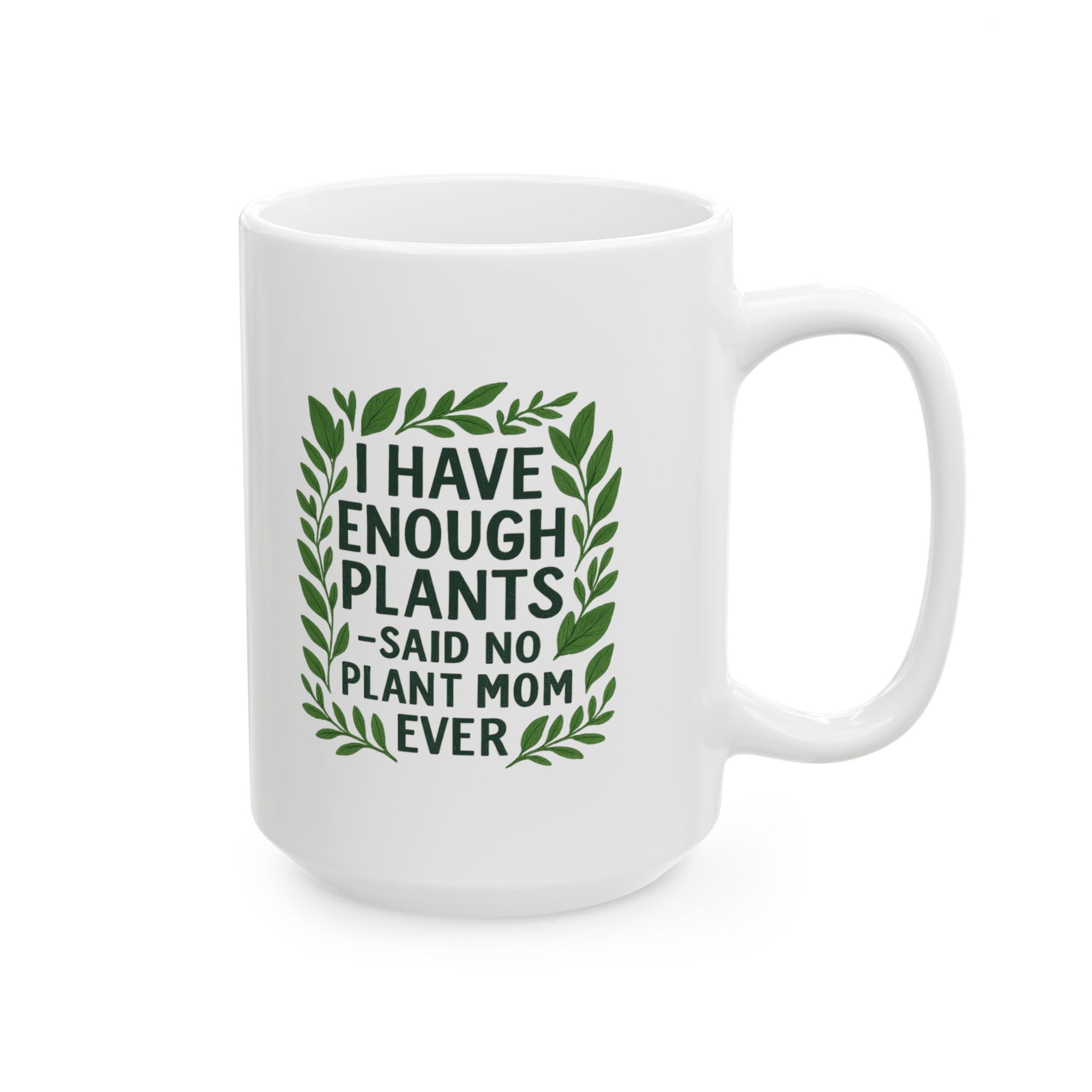 I Have Enough Plants Said No Plant Mom Ever Coffee Mug | Gift for Mom | Ceramic Mug