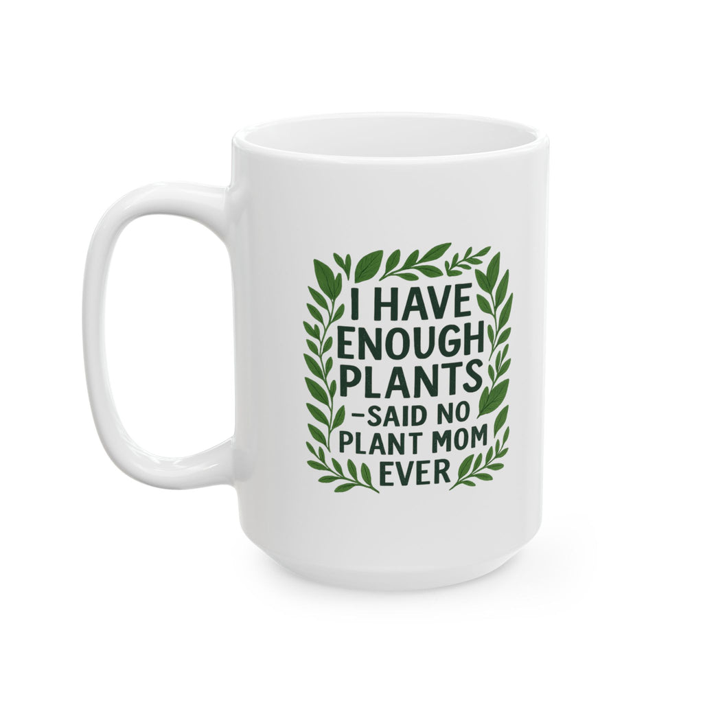 I Have Enough Plants Said No Plant Mom Ever Coffee Mug | Gift for Mom | Ceramic Mug