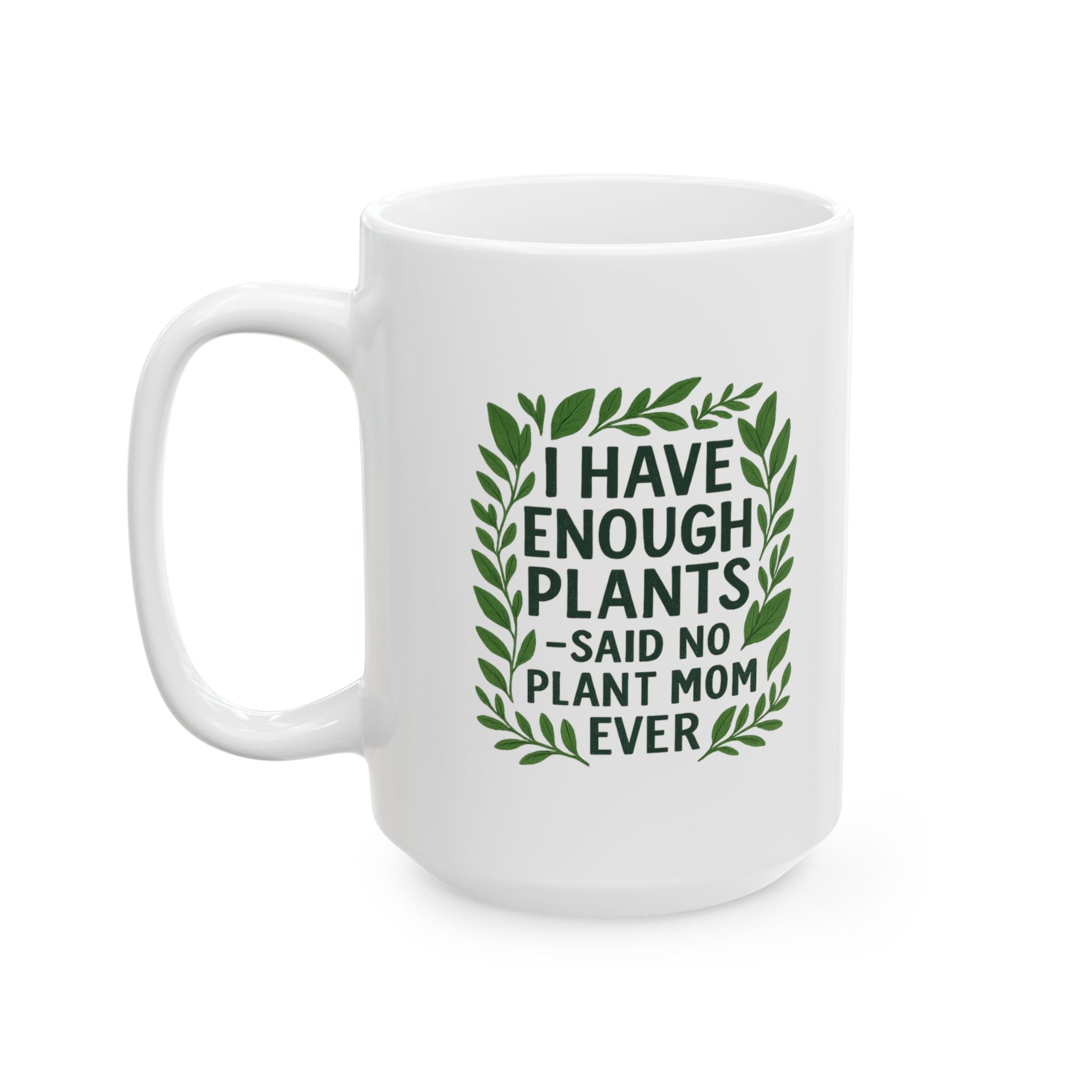 I Have Enough Plants Said No Plant Mom Ever Coffee Mug | Gift for Mom | Ceramic Mug