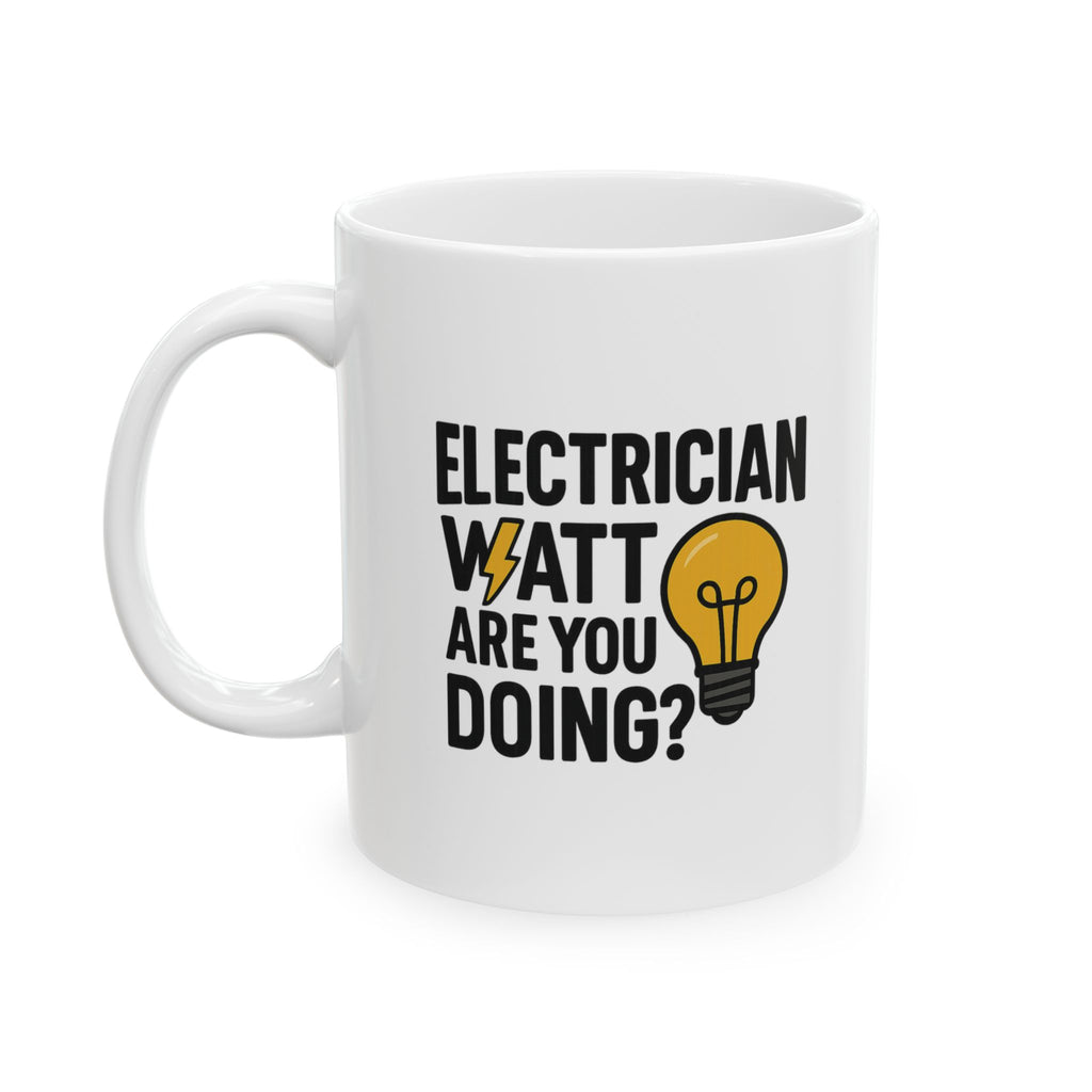 Electrician Watt Are You Doing Funny Coffee Mug | Funny Gift | Ceramic Mug