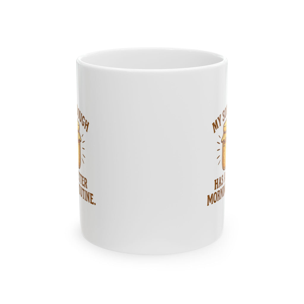 My Sourdough Has A Better Morning Routine Than Me Coffee Mug | Unique Gift | Ceramic Mug