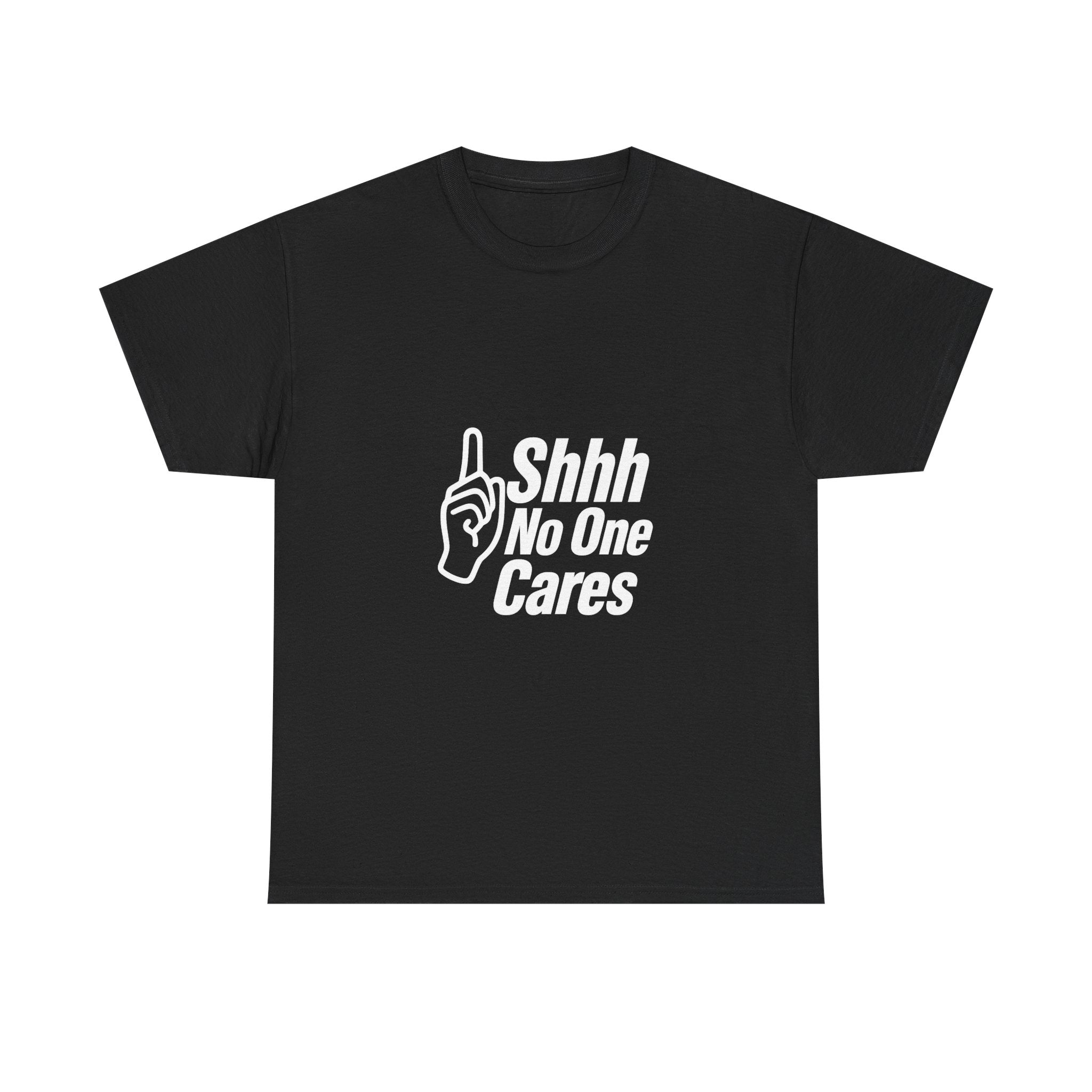 Shhh No One Cares Sarcastic T-Shirt | Unique Gift | Graphic Tee
