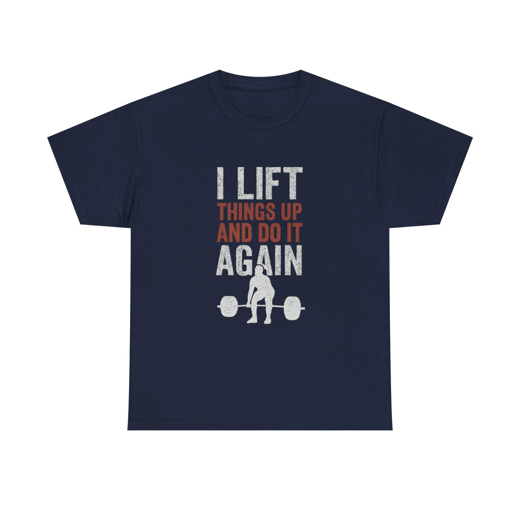 I Lift Things Up And Do It Again T-Shirt | Unique Gift | Graphic Tee