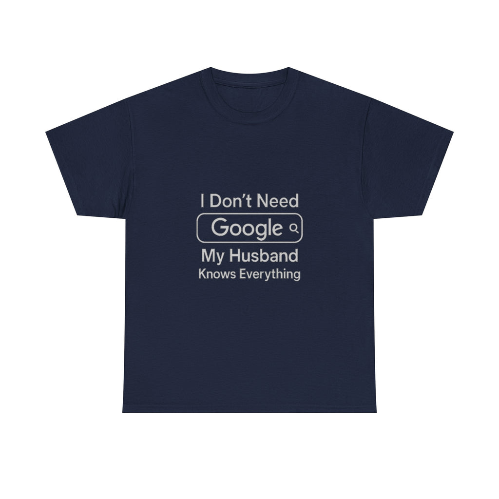 I Dont Need Google My Husband Knows Everything T-Shirt | Unique Gift | Graphic Tee