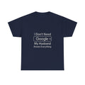 I Dont Need Google My Husband Knows Everything T-Shirt | Unique Gift | Graphic Tee