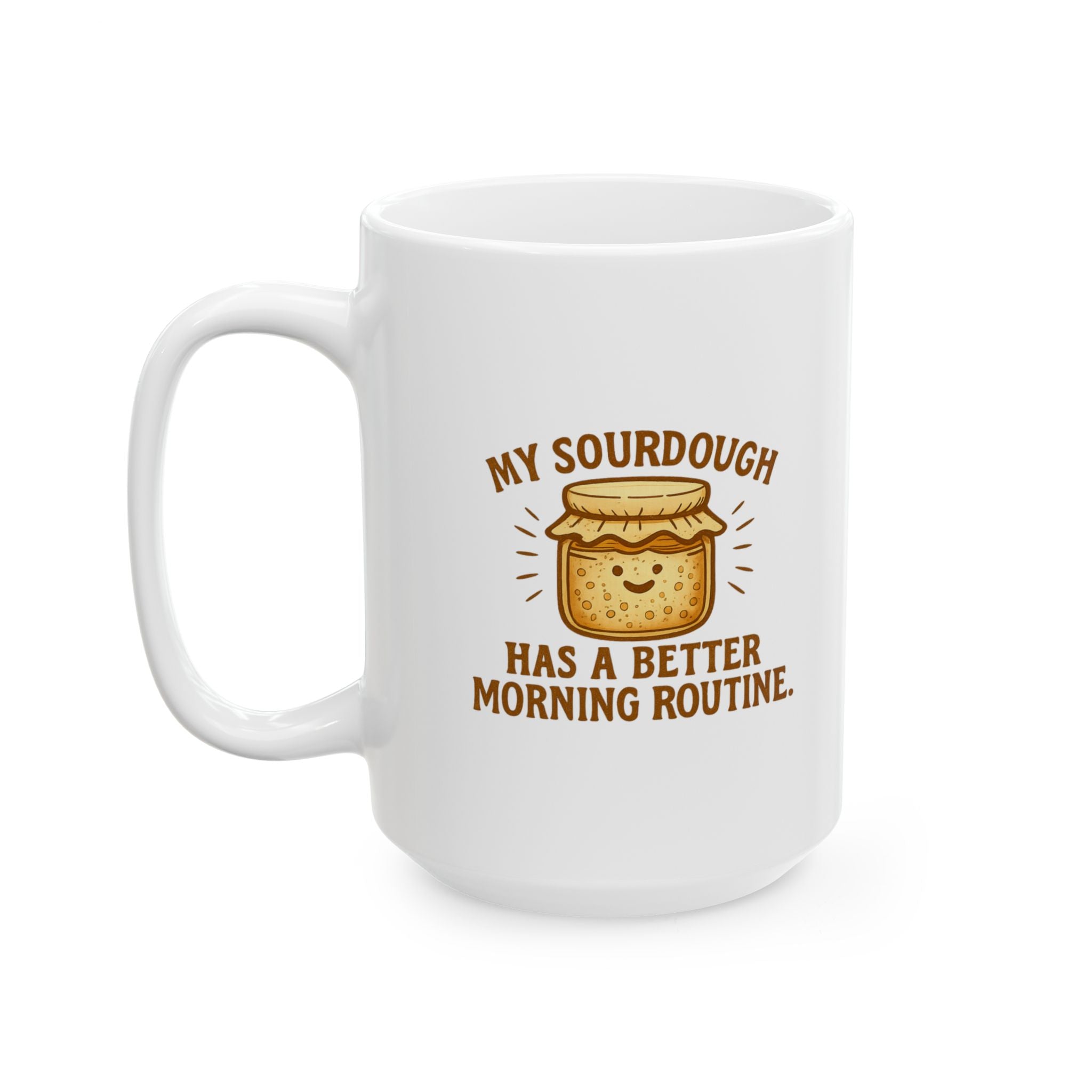 My Sourdough Has A Better Morning Routine Than Me Coffee Mug | Unique Gift | Ceramic Mug