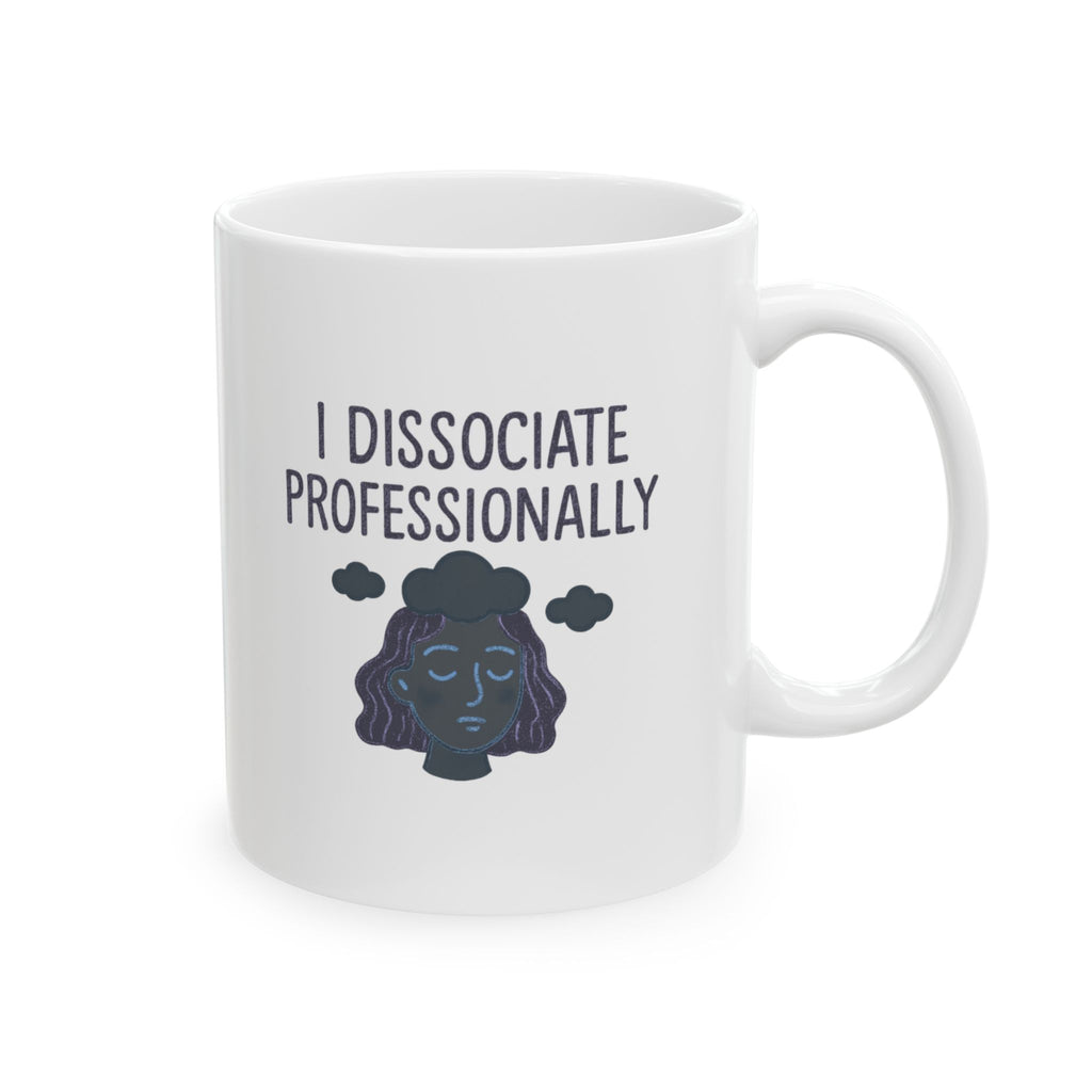 I Dissociate Professionally Coffee Mug | Unique Gift | Ceramic Mug