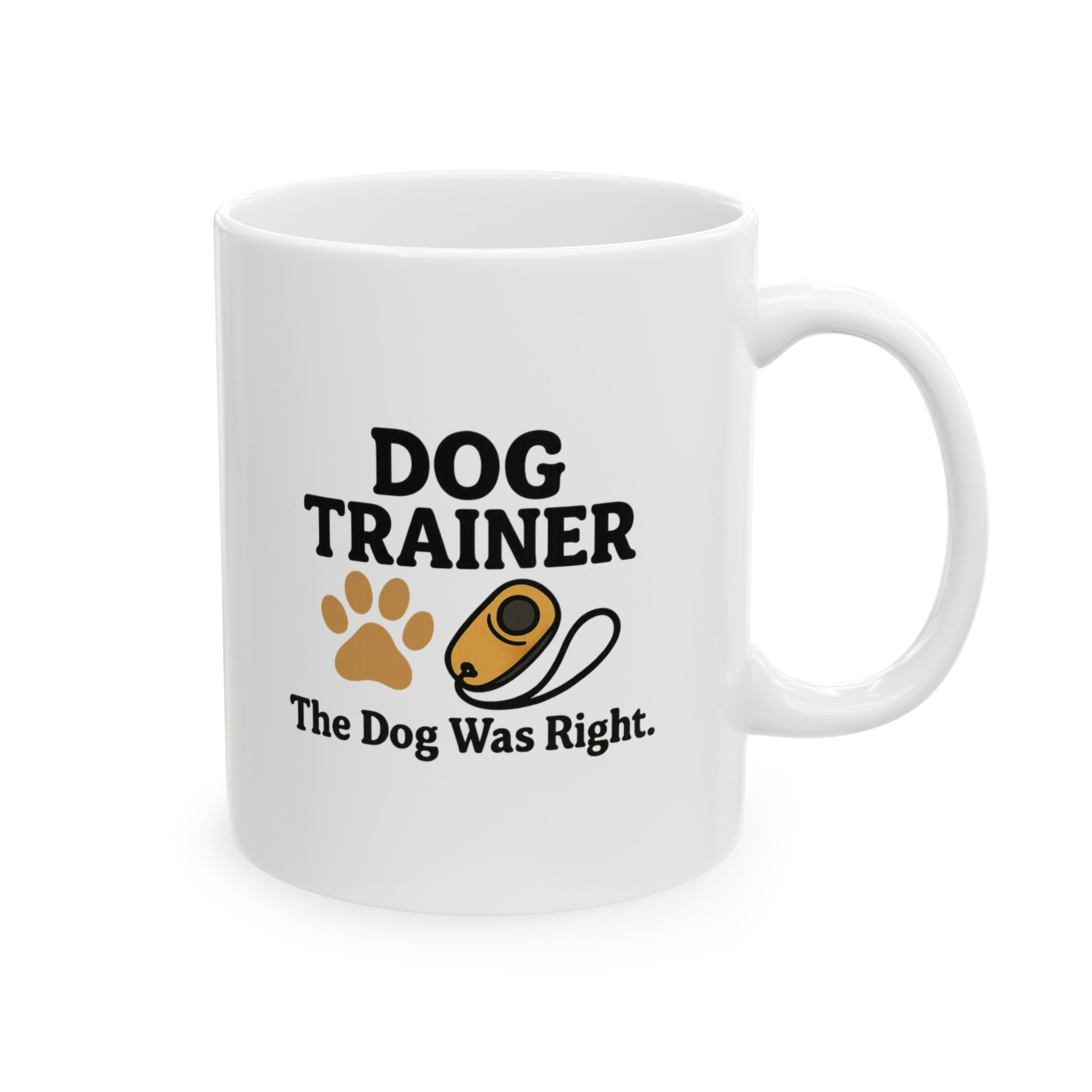 Dog Trainer The Dog Was Right Ceramic Mug