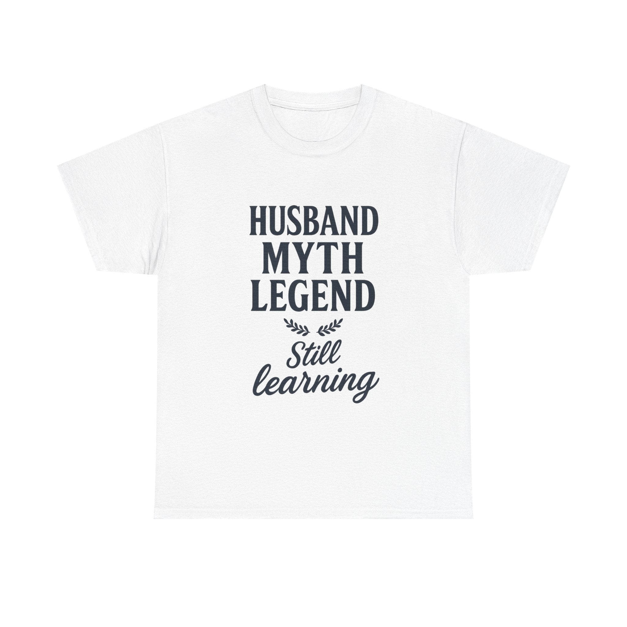 Husband Myth Legend Still Learning T-Shirt | Unique Gift | Graphic Tee