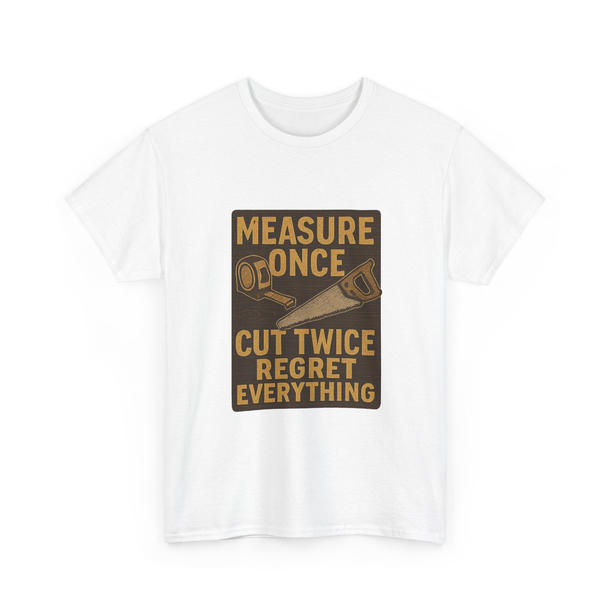 DIY Dad Measure Once Cut Twice Regret Everything T-Shirt