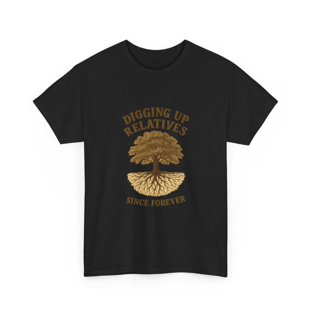 Genealogy Addict Digging Up Relatives Since Forever T-Shirt