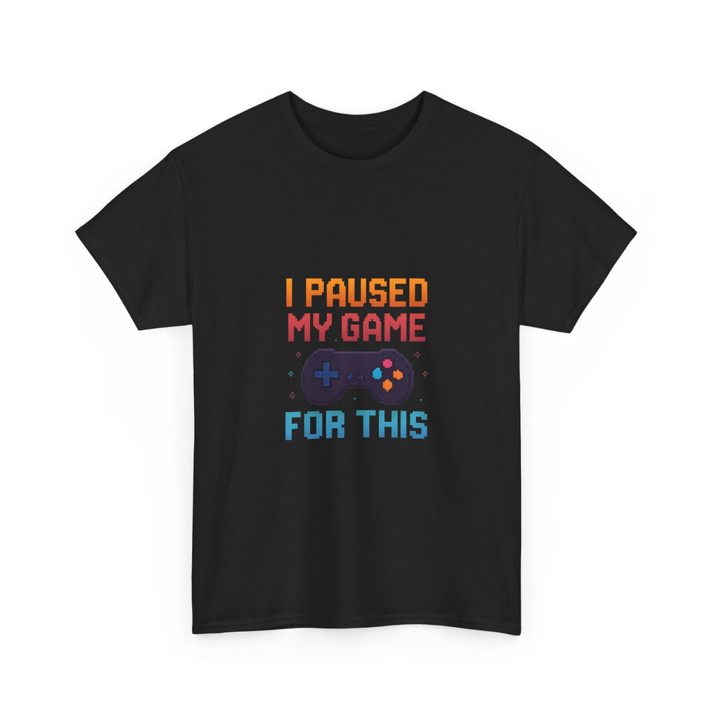 I Paused My Game For This T-Shirt | Unique Gift | Graphic Tee