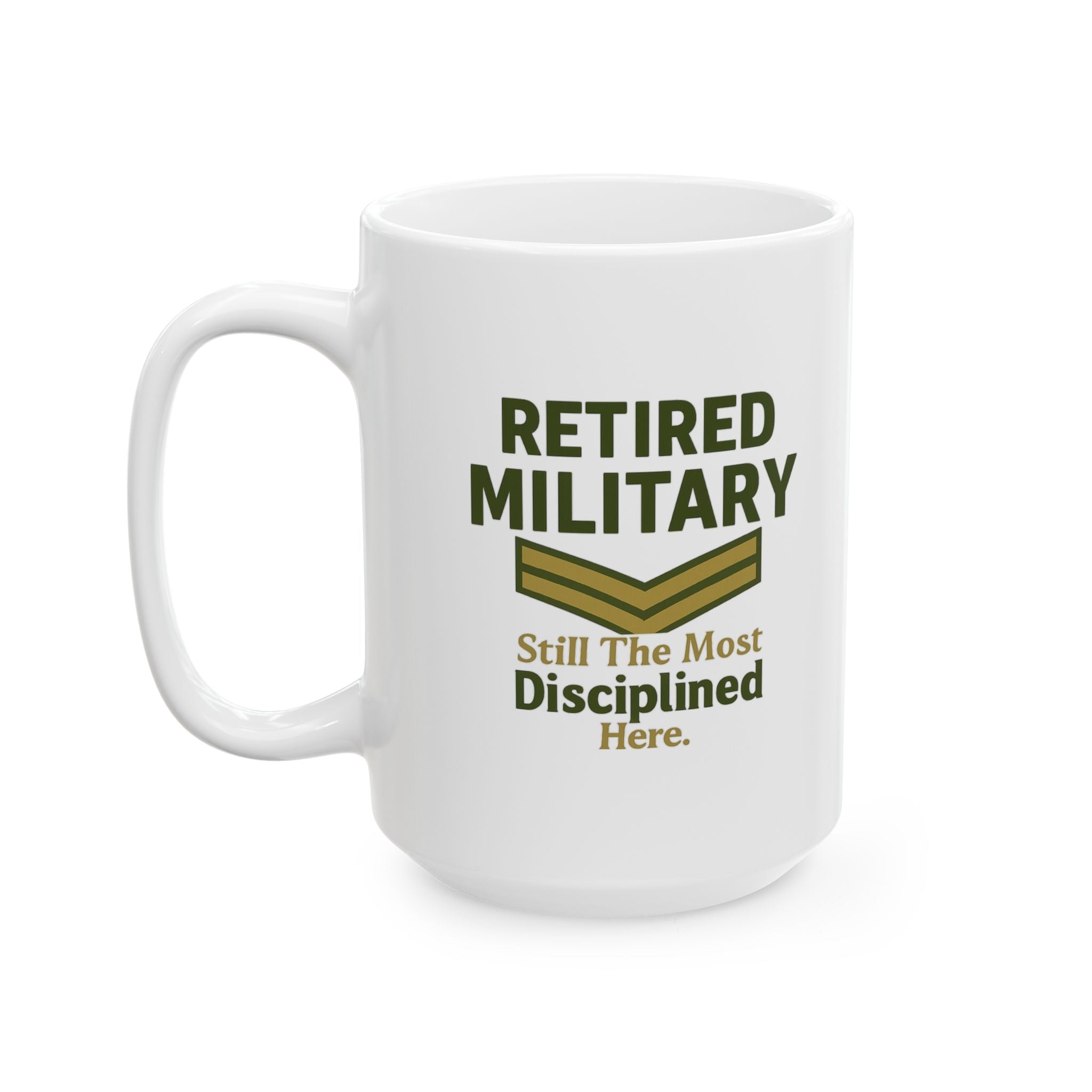 Retired Military Still The Most Disciplined In The Room Ceramic Mug
