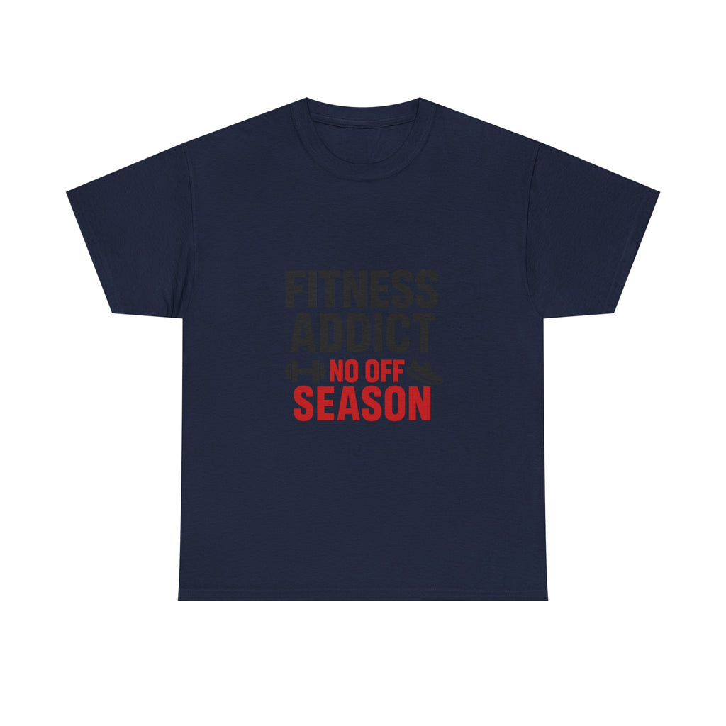 Fitness Addict No Off Season T-Shirt | Unique Gift | Graphic Tee