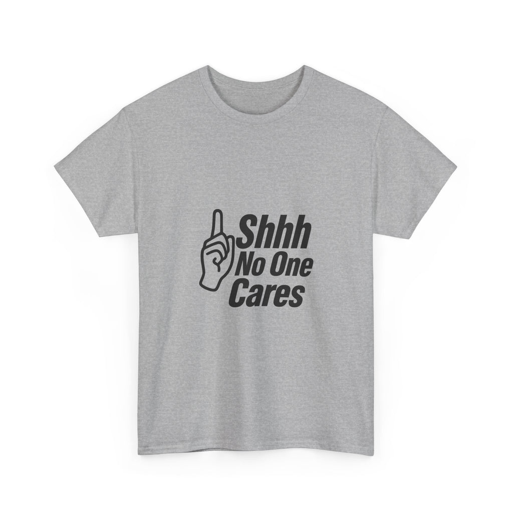 Shhh No One Cares Sarcastic T-Shirt | Unique Gift | Graphic Tee