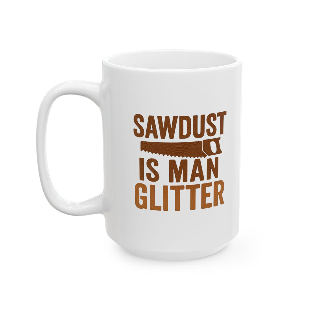 Woodworker Sawdust Is Man Glitter Coffee Mug | Unique Gift | Ceramic Mug