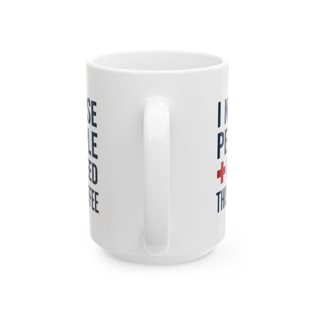 I Nurse People and Need This Coffee Coffee Mug | Nurse Gift | Ceramic Mug