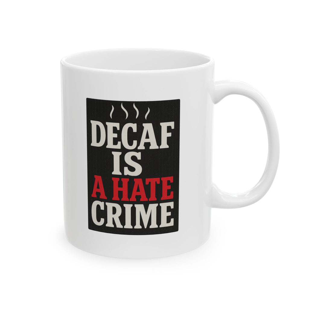 Decaf Is A Hate Crime Coffee Mug | Unique Gift | Ceramic Mug