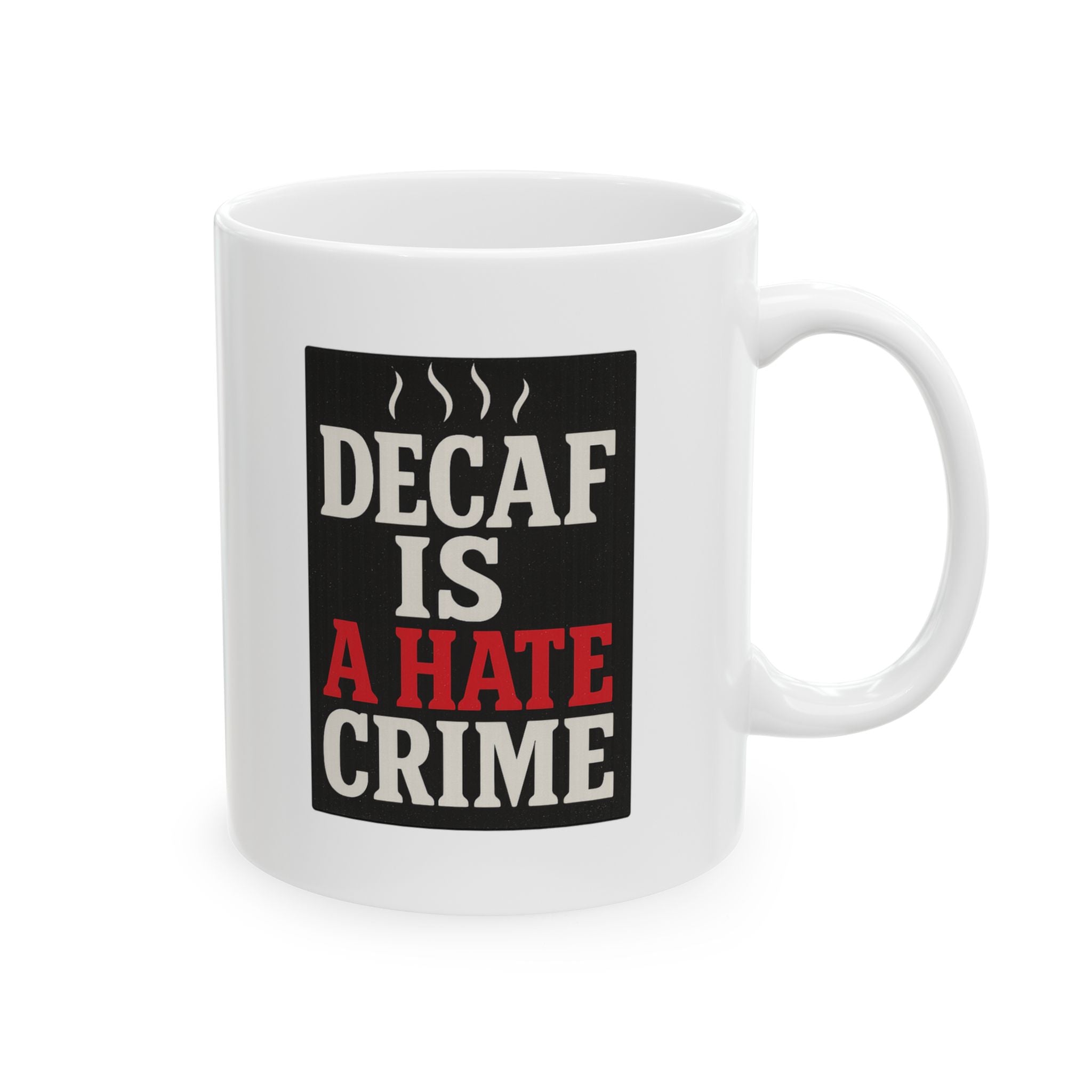 Decaf Is A Hate Crime Coffee Mug | Unique Gift | Ceramic Mug